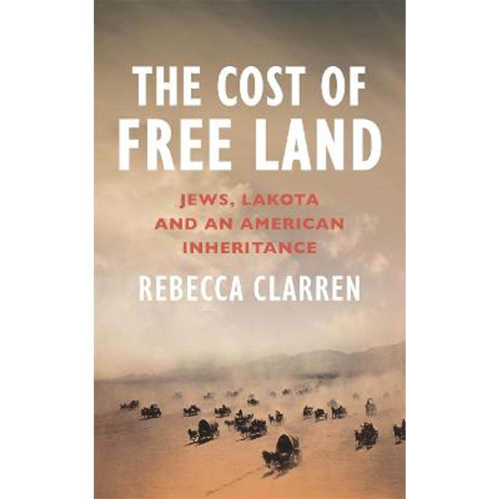 The Cost of Free Land: Jews, Lakota and an American Inheritance (Paperback) - Rebecca Clarren